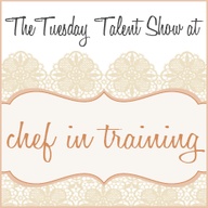 Tuesday Talent Show Link Party at Chef in Training! It is held weekly and has some amazing link ups!