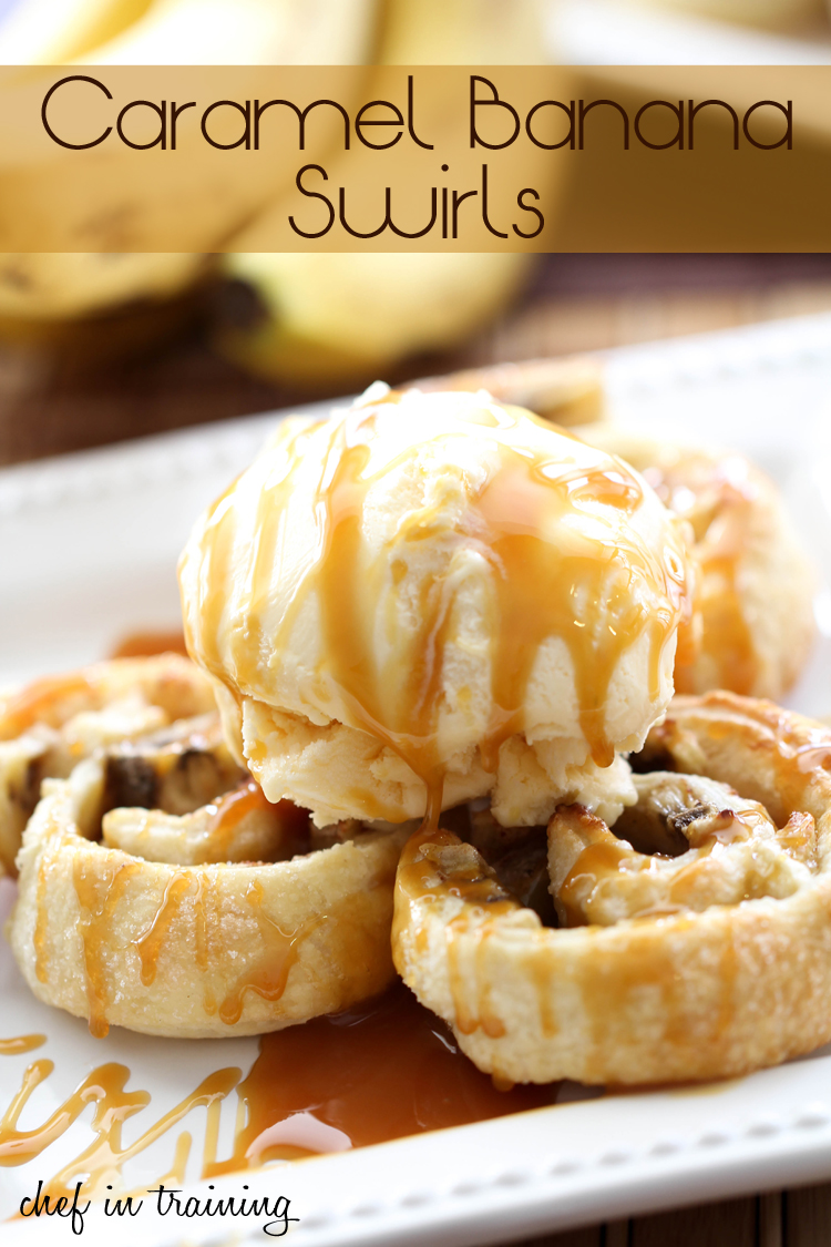 Caramel Banana Swirls on chef-in-training.com ...These literally melt in your mouth! While they are warm, top them with some ice cream and you will be blown away by a flavor explosion! #recipe #dessert